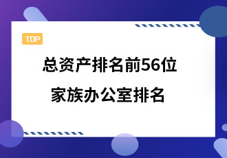 总资产排名前56位最大的家族办公室排名